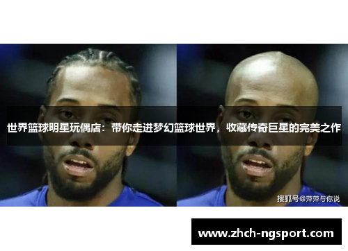 世界篮球明星玩偶店：带你走进梦幻篮球世界，收藏传奇巨星的完美之作