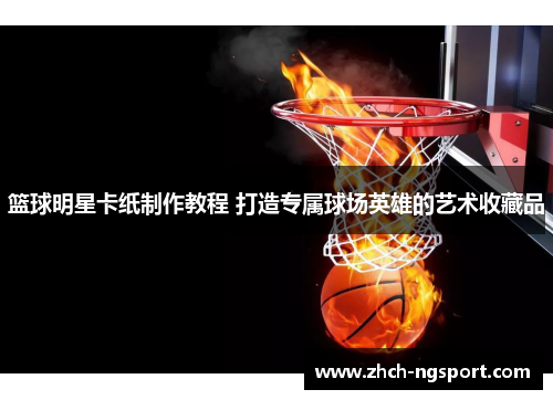 篮球明星卡纸制作教程 打造专属球场英雄的艺术收藏品