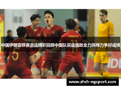 中国伊朗亚锦赛激战精彩回顾中国队迎战强敌全力拼搏力争好成绩