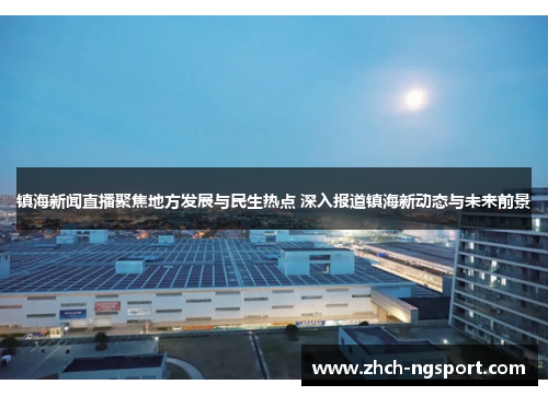 镇海新闻直播聚焦地方发展与民生热点 深入报道镇海新动态与未来前景